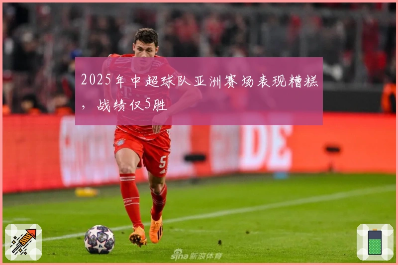 2025年中超球队亚洲赛场表现糟糕，战绩仅5胜