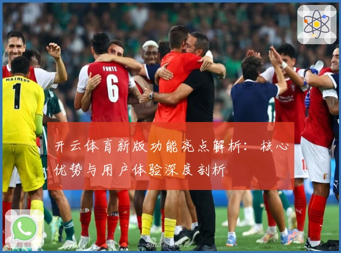 开云体育新版功能亮点解析：核心优势与用户体验深度剖析