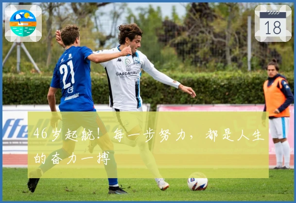 46岁起航！每一步努力，都是人生的奋力一搏