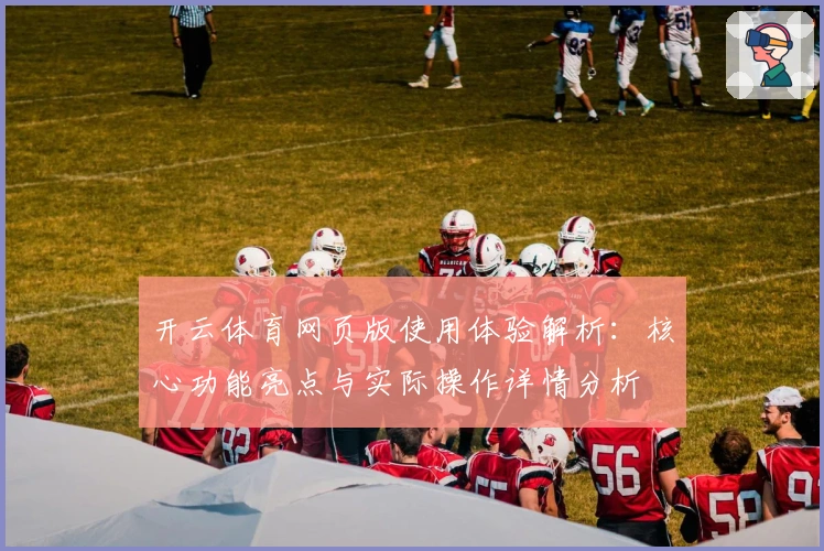 开云体育网页版使用体验解析：核心功能亮点与实际操作详情分析