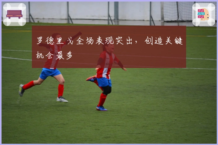 罗德里戈全场表现突出，创造关键机会最多