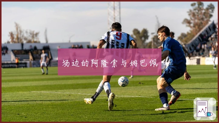 场边的阿隆索与姆巴佩